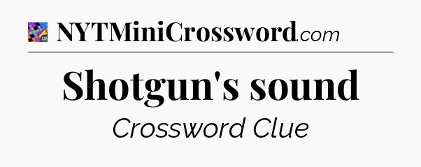 Shotgun's sound Crossword Clue