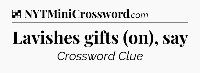 Solution: Lavishes gifts (on), say - NYT Crossword