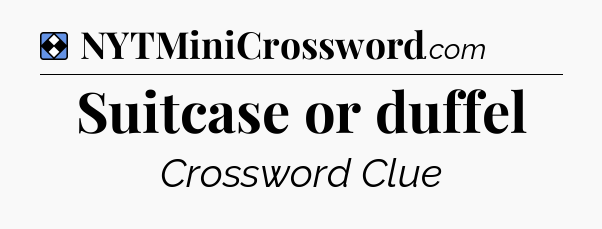 Solution: Suitcase or duffel - NYT Mini Crossword