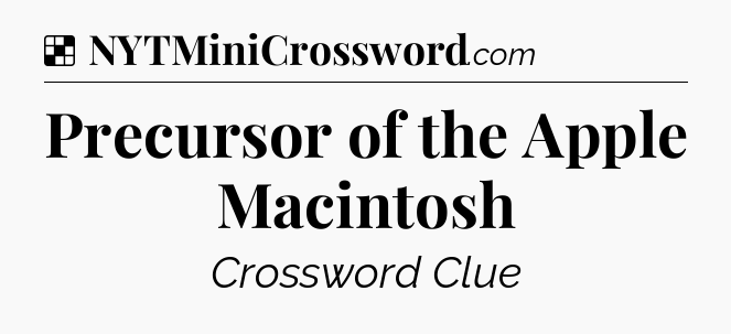 Solution: Precursor of the Apple Macintosh - NYT Crossword