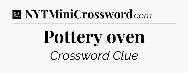 Pottery oven - LA Times Crossword
