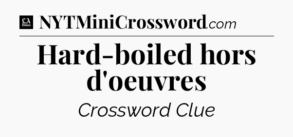 Hard-boiled hors d'oeuvres - LA Times Crossword