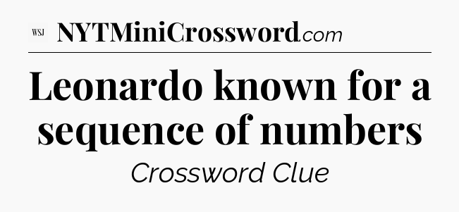 Leonardo known for a sequence of numbers - WSJ Crossword