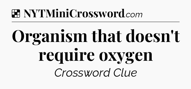 Solution: Organism that doesn't require oxygen - NYT Crossword