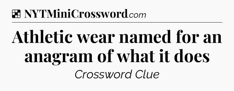 Solution: Athletic wear named for an anagram of what it does - NYT Crossword