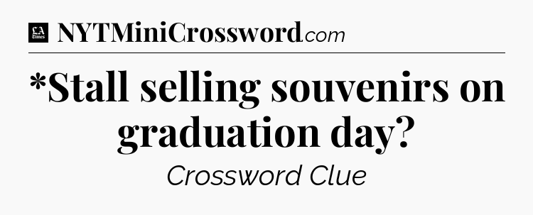 *Stall selling souvenirs on graduation day - LA Times Crossword