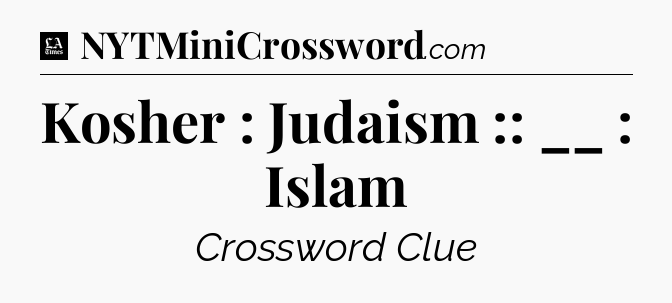 Kosher : Judaism :: __ : Islam - LA Times Crossword