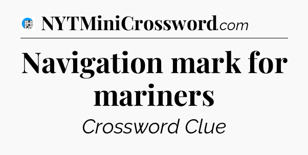 Navigation mark for mariners Crossword Clue