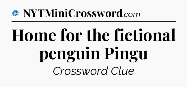 Home for the fictional penguin Pingu Crossword Clue