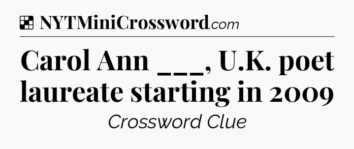 Solution: Carol Ann ___, U.K. poet laureate starting in 2009 - NYT Crossword