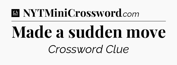 Made a sudden move - LA Times Crossword