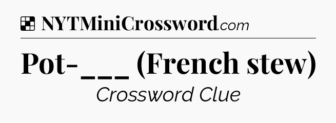 Solution: Pot-___ (French stew) - NYT Crossword