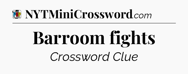 Barroom fights Crossword Clue