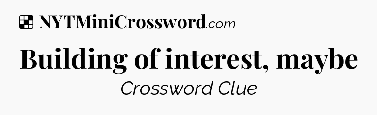 Solution: Building of interest, maybe - NYT Crossword