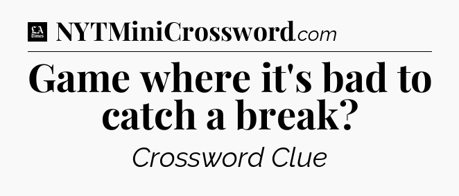 Game where it's bad to catch a break - LA Times Crossword
