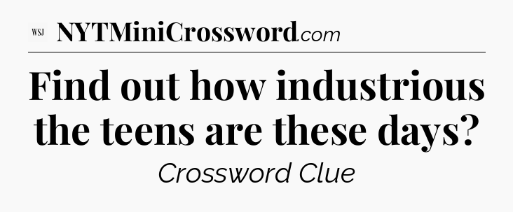 Find out how industrious the teens are these days - WSJ Crossword