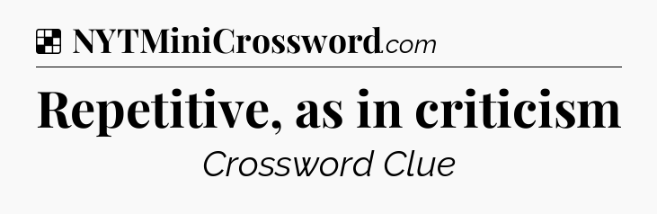 Solution: Repetitive, as in criticism - NYT Crossword