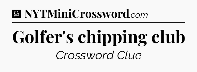 Golfer's chipping club - LA Times Crossword