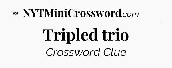 Tripled trio - WSJ Crossword