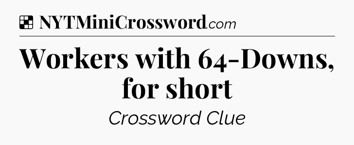 Solution: Workers with 64-Downs, for short - NYT Crossword