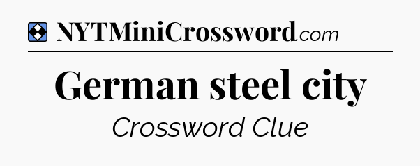 Solution: German steel city - NYT Mini Crossword