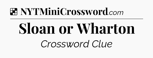 Solution: Sloan or Wharton - NYT Crossword