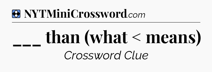 Solution: ___ than (what < means) - NYT Mini Crossword