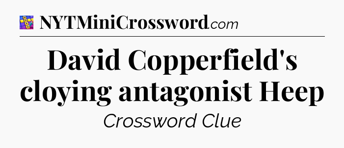 David Copperfield's cloying antagonist Heep Codycross