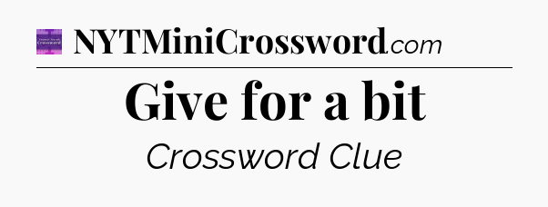 Give for a bit - Thomas Joseph Crossword