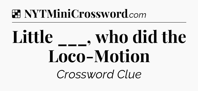 Solution: Little ___, who did the Loco-Motion - NYT Crossword