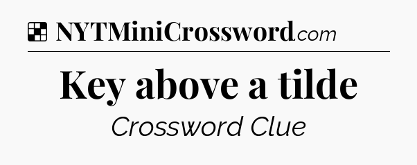 Solution: Key above a tilde - NYT Crossword