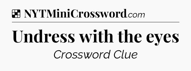 Solution: Undress with the eyes - NYT Crossword