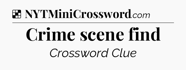 Solution: Crime scene find - NYT Crossword