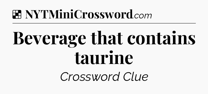 Solution: Beverage that contains taurine - NYT Crossword