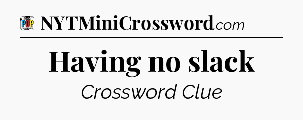 Having no slack Crossword Clue