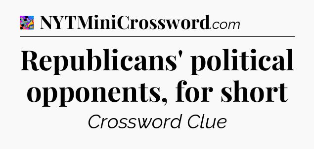 Republicans' political opponents, for short Crossword Clue