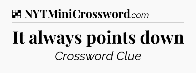 Solution: It always points down - NYT Crossword