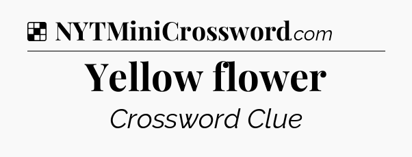 Solution: Yellow flower - NYT Crossword