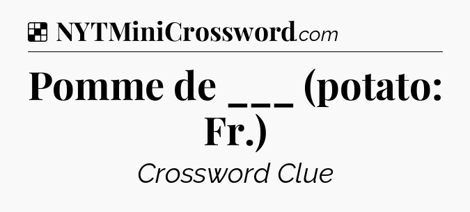 Solution: Pomme de ___ (potato: Fr.) - NYT Crossword