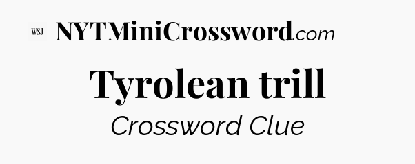 Tyrolean trill - WSJ Crossword