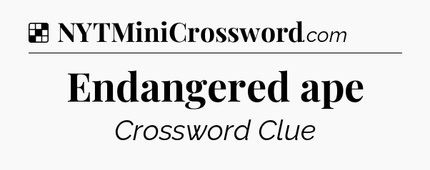 Solution: Endangered ape - NYT Crossword