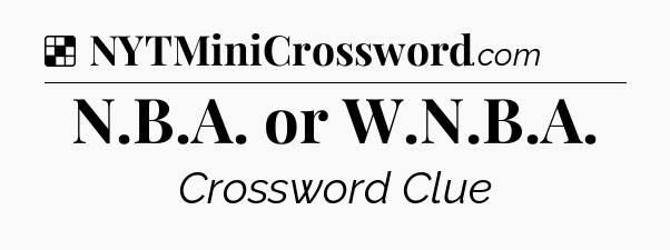 Solution: N.B.A. or W.N.B.A - NYT Crossword