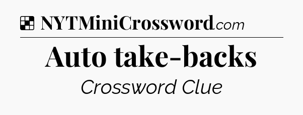 Solution: Auto take-backs - NYT Crossword