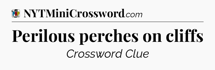 Perilous perches on cliffs Crossword Clue