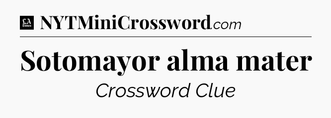 Sotomayor alma mater - LA Times Crossword