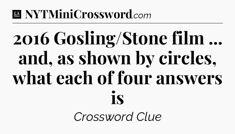 2016 Gosling/Stone film ... and, as shown by circles, what each of four answers is - LA Times Crossword