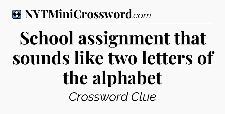 Solution: School assignment that sounds like two letters of the alphabet - NYT Mini Crossword