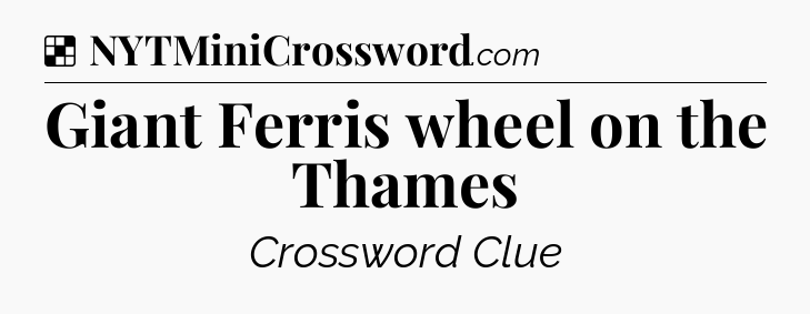 Solution: Giant Ferris wheel on the Thames - NYT Crossword