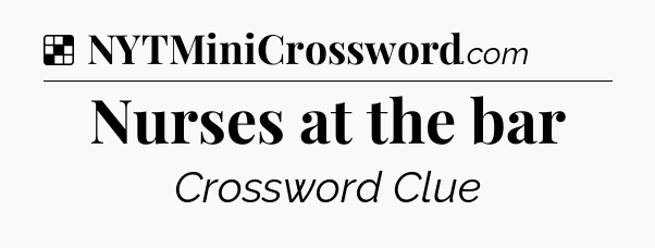Solution: Nurses at the bar - NYT Crossword