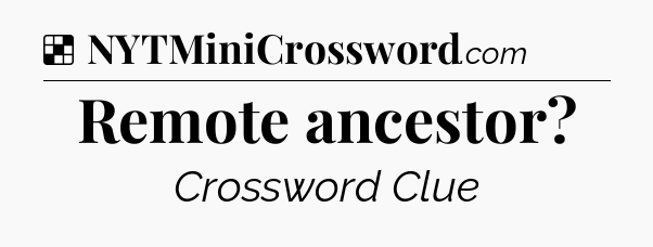 Solution: Remote ancestor - NYT Crossword